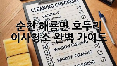 순천 해룡면 호두리 이사청소 완벽 가이드