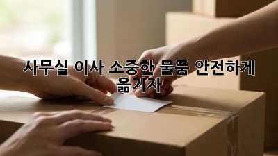 사무실 이사, 소중한 물품 안전하게 옮기자!
