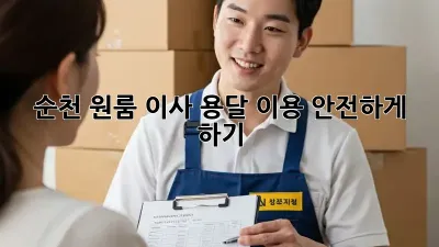 순천 원룸 이사, 용달 이용 안전하게 하기!